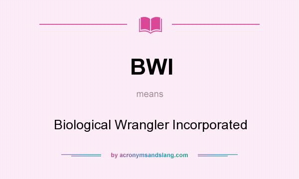What does BWI mean? It stands for Biological Wrangler Incorporated