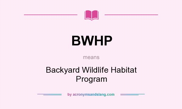 What does BWHP mean? It stands for Backyard Wildlife Habitat Program