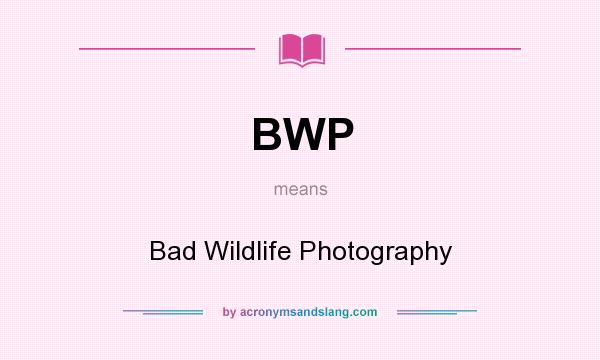 What does BWP mean? It stands for Bad Wildlife Photography