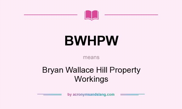 What does BWHPW mean? It stands for Bryan Wallace Hill Property Workings