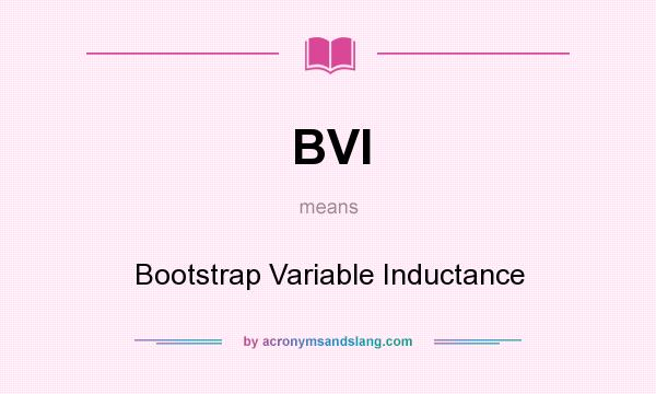 What does BVI mean? It stands for Bootstrap Variable Inductance