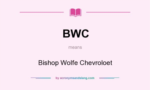 What does BWC mean? It stands for Bishop Wolfe Chevroloet
