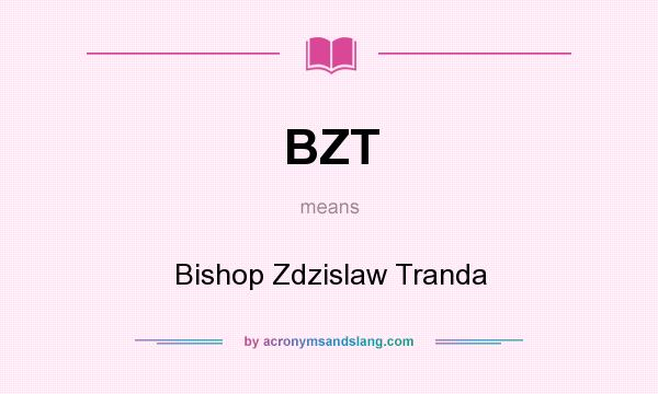What does BZT mean? It stands for Bishop Zdzislaw Tranda