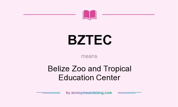 What does BZTEC mean? It stands for Belize Zoo and Tropical Education Center