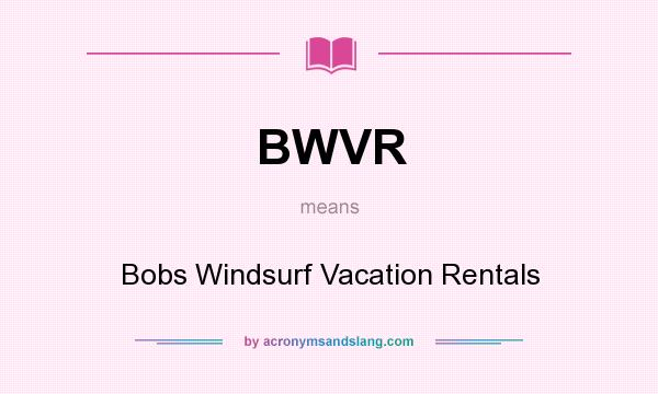 What does BWVR mean? It stands for Bobs Windsurf Vacation Rentals