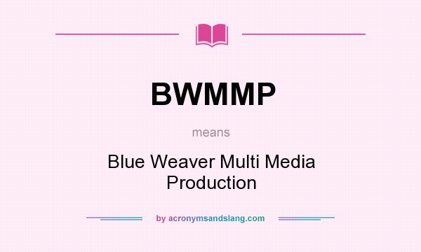 What does BWMMP mean? It stands for Blue Weaver Multi Media Production