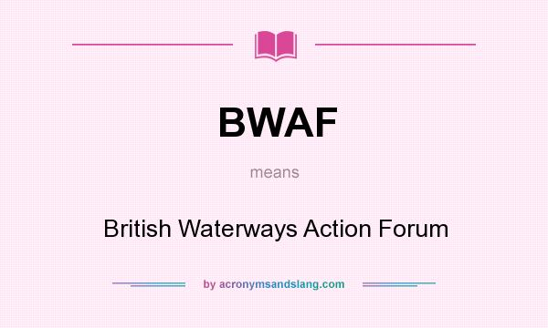 What does BWAF mean? It stands for British Waterways Action Forum