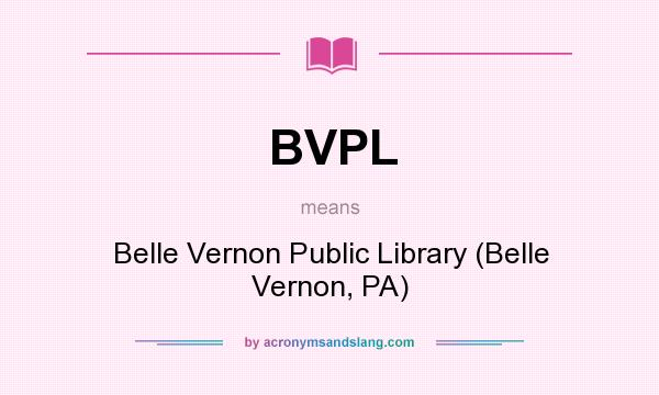 What does BVPL mean? It stands for Belle Vernon Public Library (Belle Vernon, PA)
