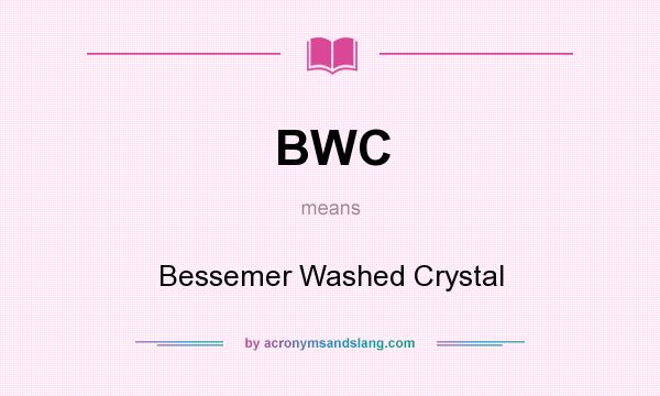 What does BWC mean? It stands for Bessemer Washed Crystal