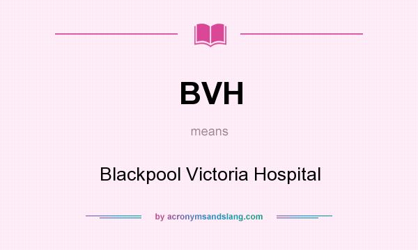 What does BVH mean? It stands for Blackpool Victoria Hospital