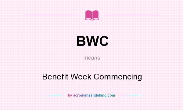 What does BWC mean? It stands for Benefit Week Commencing