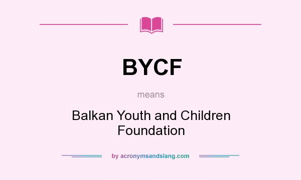 What does BYCF mean? It stands for Balkan Youth and Children Foundation