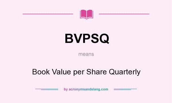 What does BVPSQ mean? It stands for Book Value per Share Quarterly
