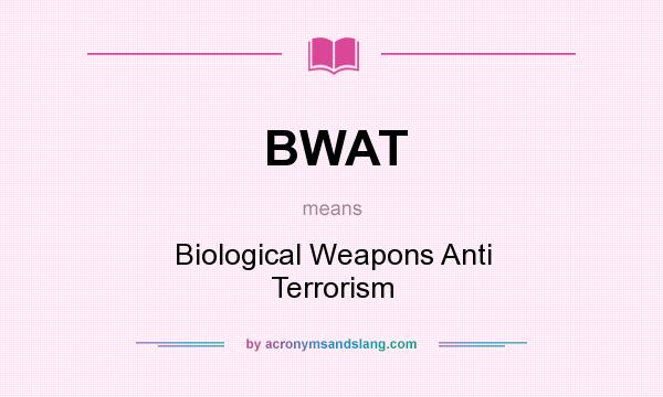 What does BWAT mean? It stands for Biological Weapons Anti Terrorism