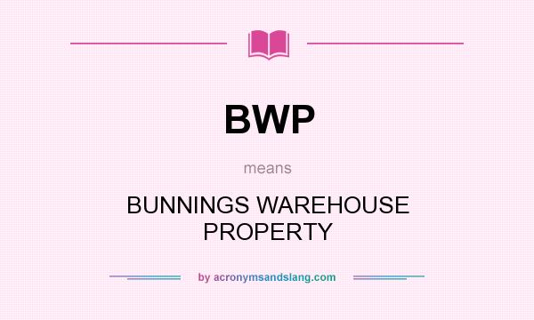 What does BWP mean? It stands for BUNNINGS WAREHOUSE PROPERTY