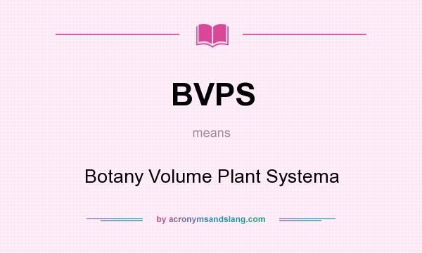 What does BVPS mean? It stands for Botany Volume Plant Systema