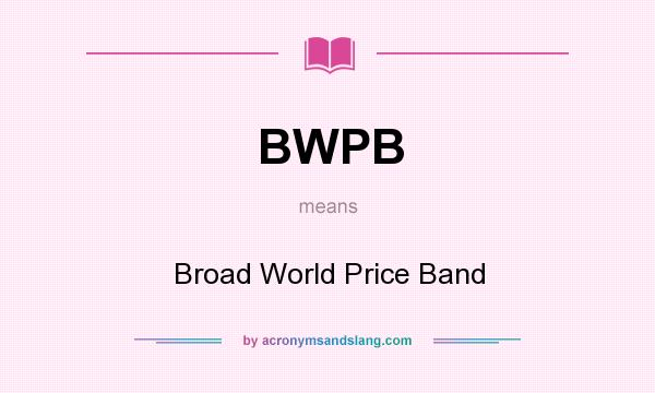 What does BWPB mean? It stands for Broad World Price Band