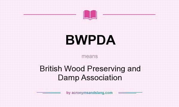 What does BWPDA mean? It stands for British Wood Preserving and Damp Association