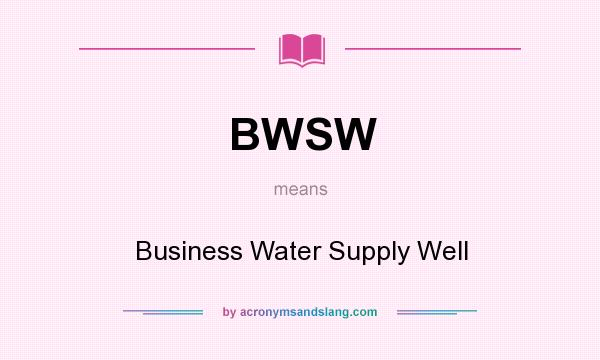 What does BWSW mean? It stands for Business Water Supply Well