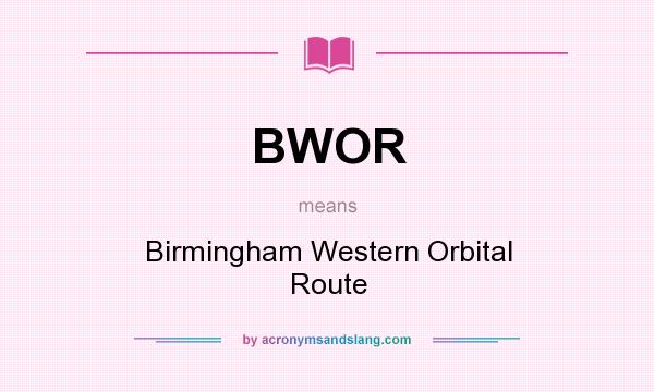 What does BWOR mean? It stands for Birmingham Western Orbital Route