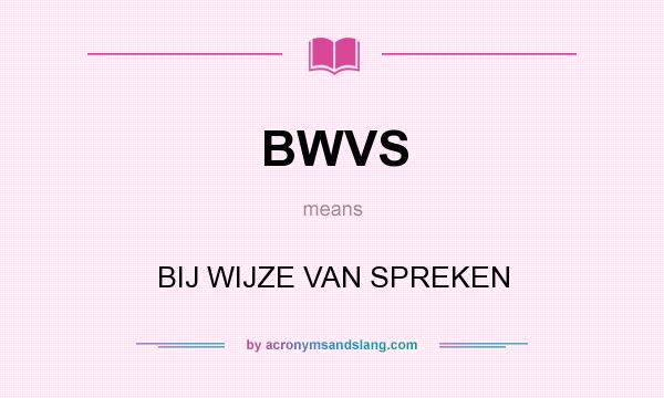 What does BWVS mean? It stands for BIJ WIJZE VAN SPREKEN