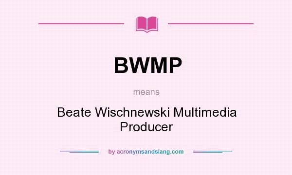 What does BWMP mean? It stands for Beate Wischnewski Multimedia Producer