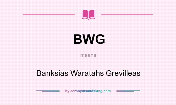 What does BWG mean? It stands for Banksias Waratahs Grevilleas