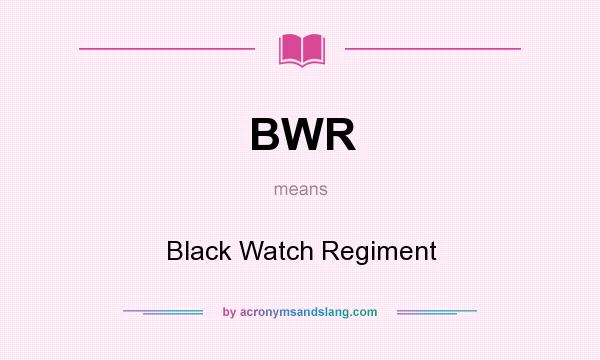 What does BWR mean? It stands for Black Watch Regiment