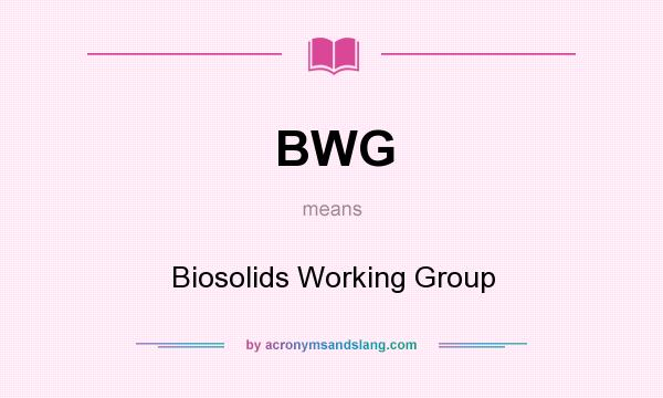 What does BWG mean? It stands for Biosolids Working Group