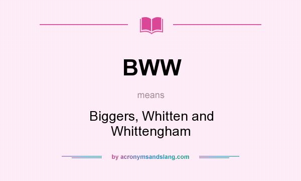What does BWW mean? It stands for Biggers, Whitten and Whittengham