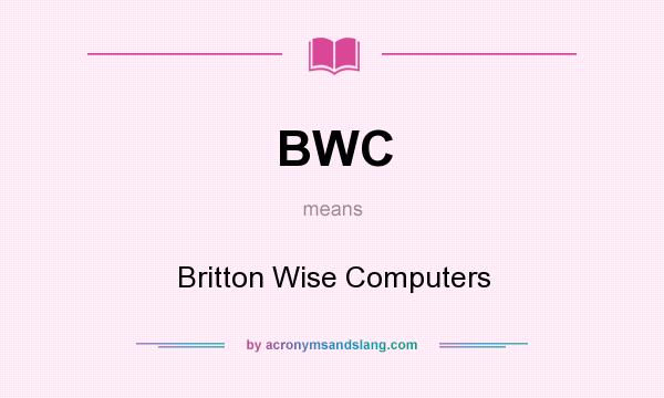 What does BWC mean? It stands for Britton Wise Computers