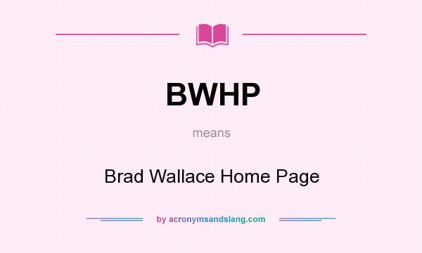 What does BWHP mean? It stands for Brad Wallace Home Page
