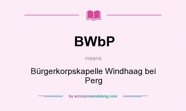 What does BWbP mean? It stands for Bürgerkorpskapelle Windhaag bei Perg