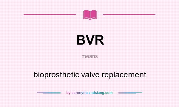 What does BVR mean? It stands for bioprosthetic valve replacement