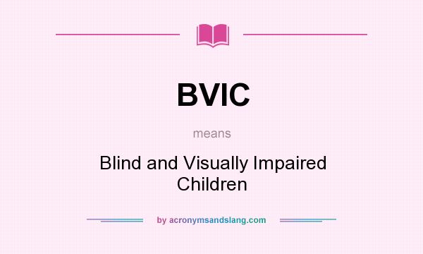 What does BVIC mean? It stands for Blind and Visually Impaired Children