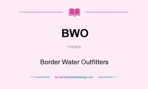 What does BWO mean? It stands for Border Water Outfitters