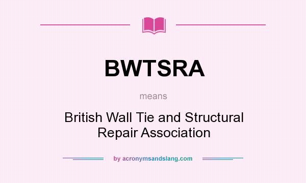 What does BWTSRA mean? It stands for British Wall Tie and Structural Repair Association