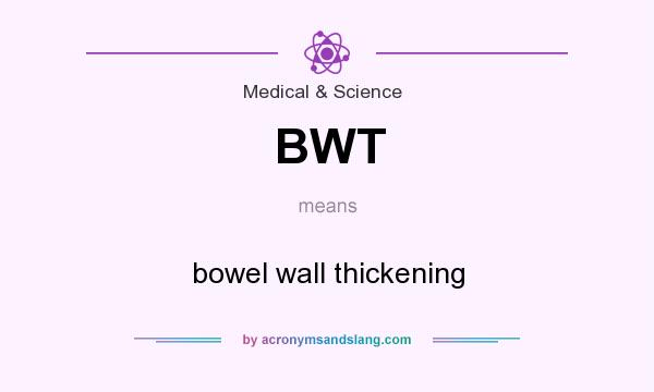 What does BWT mean? It stands for bowel wall thickening
