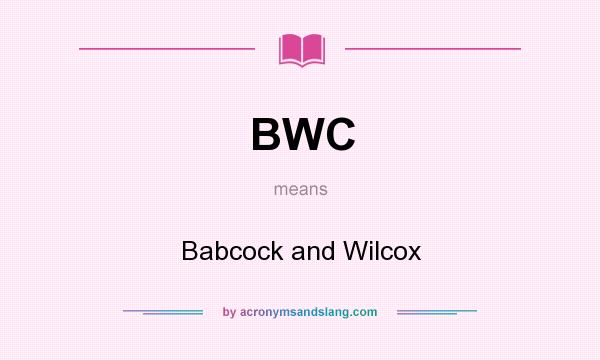 What does BWC mean? It stands for Babcock and Wilcox