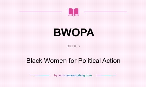 What does BWOPA mean? It stands for Black Women for Political Action