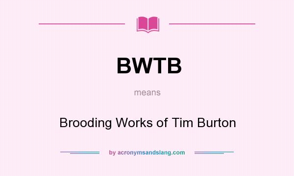 What does BWTB mean? It stands for Brooding Works of Tim Burton