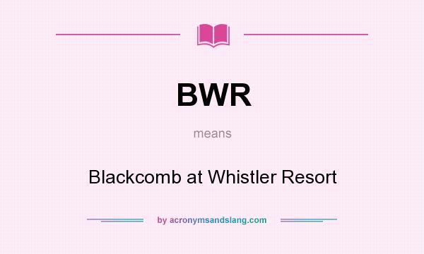 What does BWR mean? It stands for Blackcomb at Whistler Resort