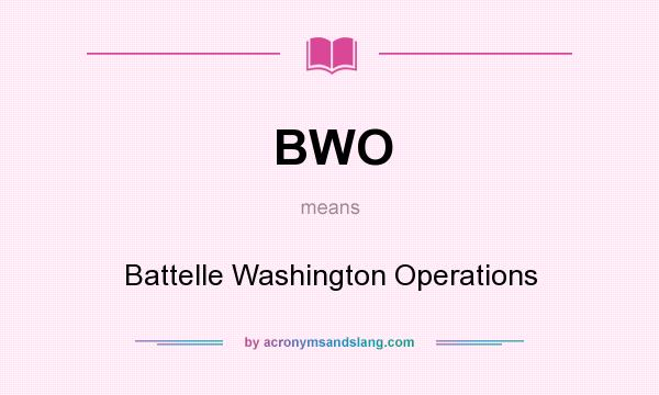 What does BWO mean? It stands for Battelle Washington Operations