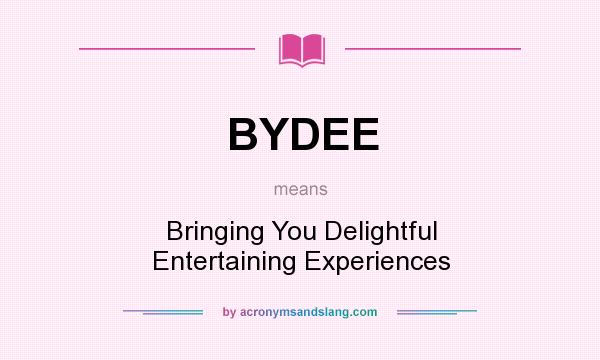 What does BYDEE mean? It stands for Bringing You Delightful Entertaining Experiences