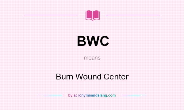 What does BWC mean? It stands for Burn Wound Center