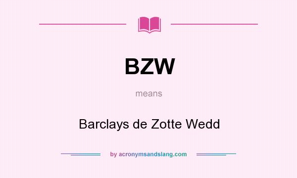 What does BZW mean? It stands for Barclays de Zotte Wedd
