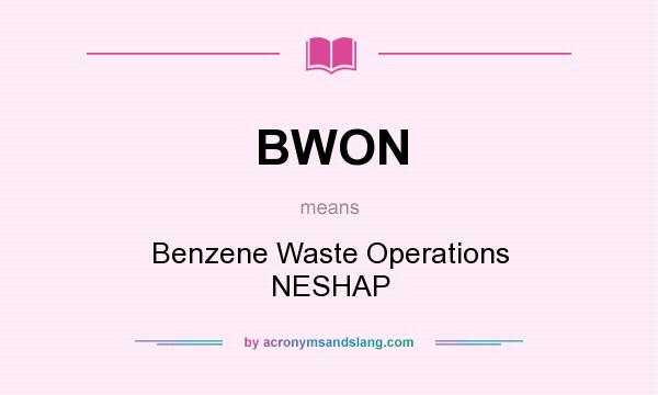 What does BWON mean? It stands for Benzene Waste Operations NESHAP