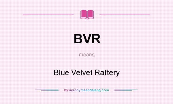 What does BVR mean? It stands for Blue Velvet Rattery