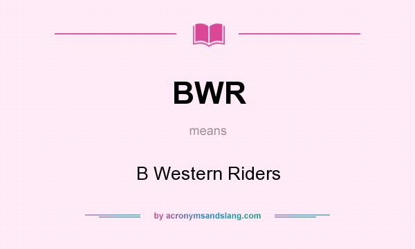 What does BWR mean? It stands for B Western Riders