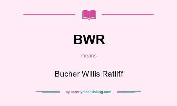 What does BWR mean? It stands for Bucher Willis Ratliff